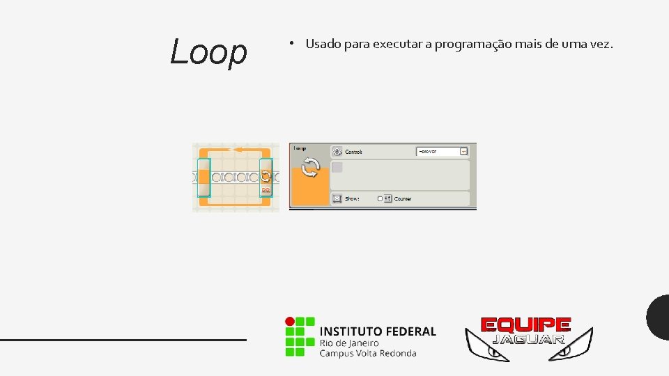 Loop • Usado para executar a programação mais de uma vez. 
