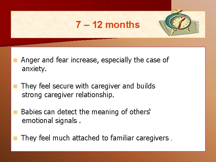 7 – 12 months n Anger and fear increase, especially the case of anxiety. 7 – 12 months n Anger and fear increase, especially the case of anxiety.