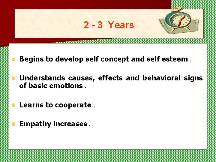 2 - 3 Years n Begins to develop self concept and self esteem. n 2 - 3 Years n Begins to develop self concept and self esteem. n