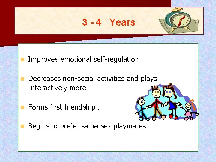 3 - 4 Years n Improves emotional self-regulation. n Decreases non-social activities and plays 3 - 4 Years n Improves emotional self-regulation. n Decreases non-social activities and plays