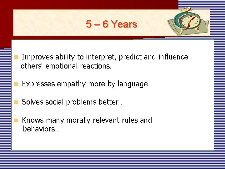 5 – 6 Years n Improves ability to interpret, predict and influence others' emotional 5 – 6 Years n Improves ability to interpret, predict and influence others' emotional