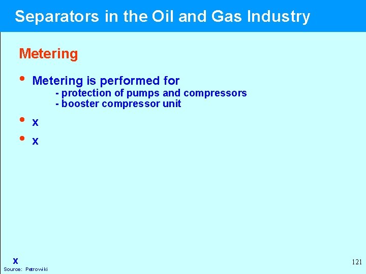  Separators in the Oil and Gas Industry Metering • Metering is performed for