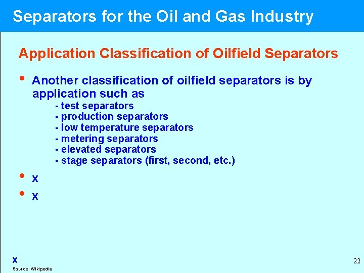  Separators for the Oil and Gas Industry Application Classification of Oilfield Separators •