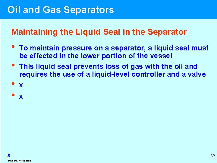  Oil and Gas Separators Maintaining the Liquid Seal in the Separator • To