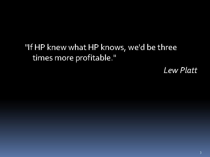 "If HP knew what HP knows, we'd be three times more profitable. " Lew