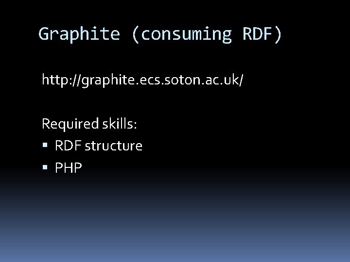 Graphite (consuming RDF) http: //graphite. ecs. soton. ac. uk/ Required skills: RDF structure PHP