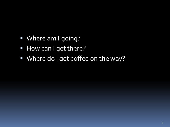  Where am I going? How can I get there? Where do I get