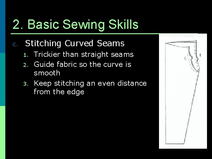 2. Basic Sewing Skills c. Stitching Curved Seams 1. 2. 3. Trickier than straight