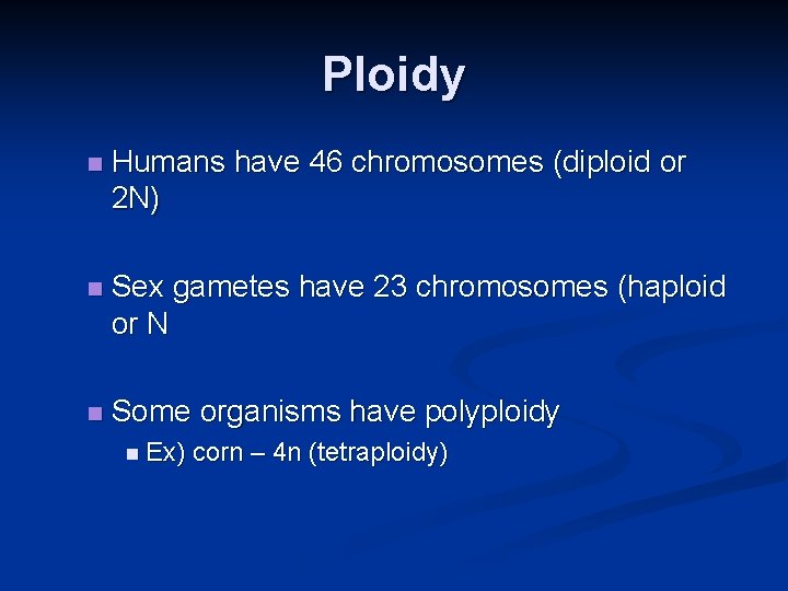 Ploidy n Humans have 46 chromosomes (diploid or 2 N) n Sex gametes have