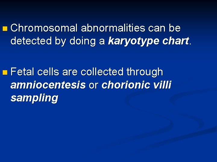 n Chromosomal abnormalities can be detected by doing a karyotype chart. n Fetal cells