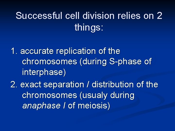 Successful cell division relies on 2 things: 1. accurate replication of the chromosomes (during