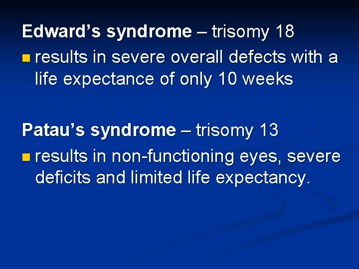 Edward’s syndrome – trisomy 18 n results in severe overall defects with a life