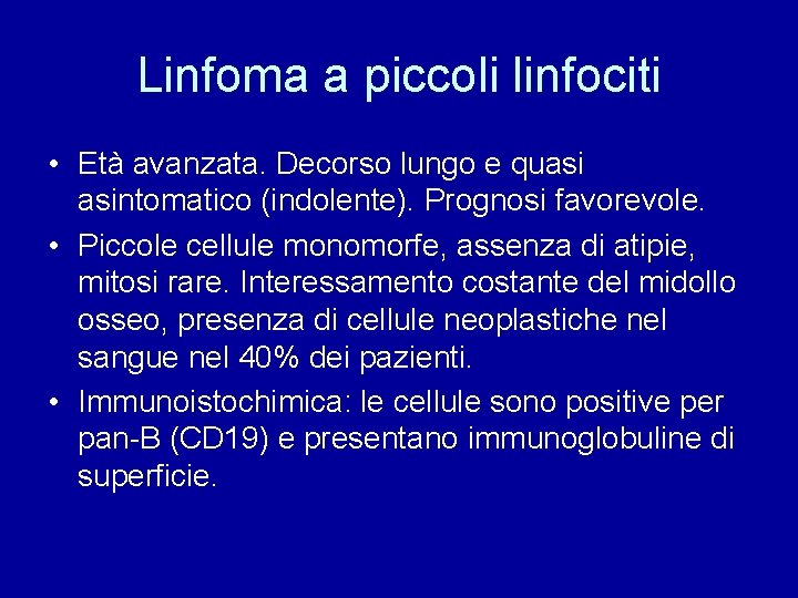 Linfoma a piccoli linfociti • Età avanzata. Decorso lungo e quasi asintomatico (indolente). Prognosi