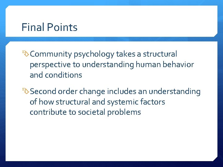 Final Points Community psychology takes a structural perspective to understanding human behavior and conditions