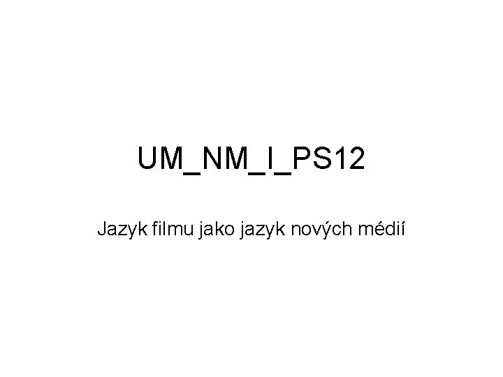 UM_NM_I_PS 12 Jazyk filmu jako jazyk nových médií 