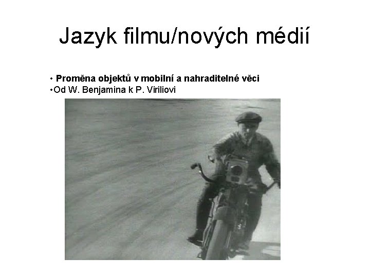 Jazyk filmu/nových médií • Proměna objektů v mobilní a nahraditelné věci • Od W.