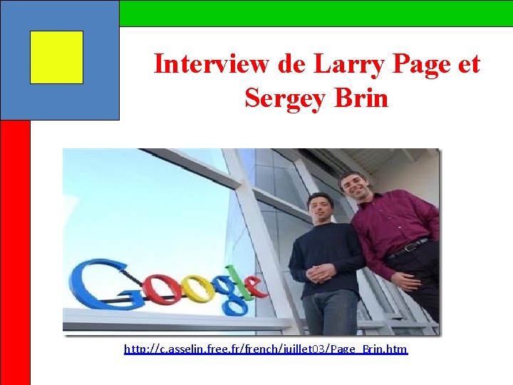 Interview de Larry Page et Sergey Brin http: //c. asselin. free. fr/french/juillet 03/Page_Brin. htm