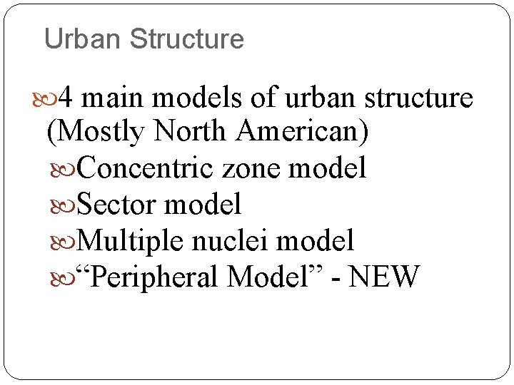 Urban Structure 4 main models of urban structure (Mostly North American) Concentric zone model