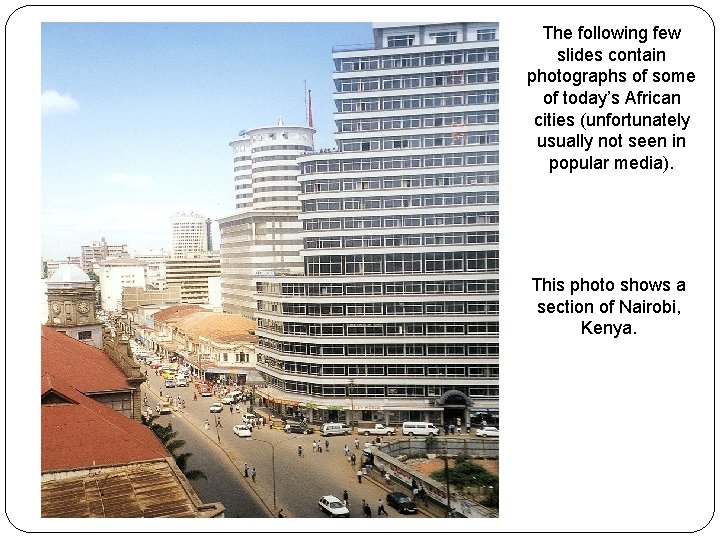 The following few slides contain photographs of some of today’s African cities (unfortunately usually
