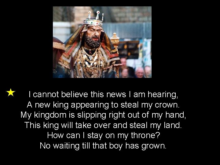 I cannot believe this news I am hearing, A new king appearing to steal