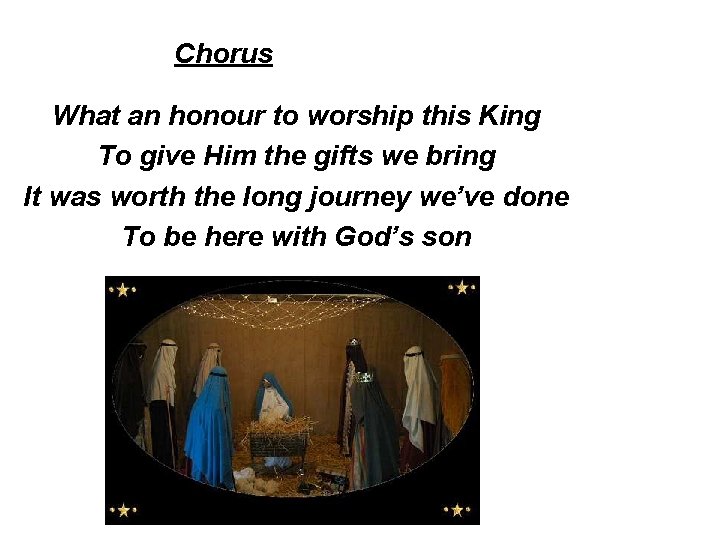 Chorus What an honour to worship this King To give Him the gifts we