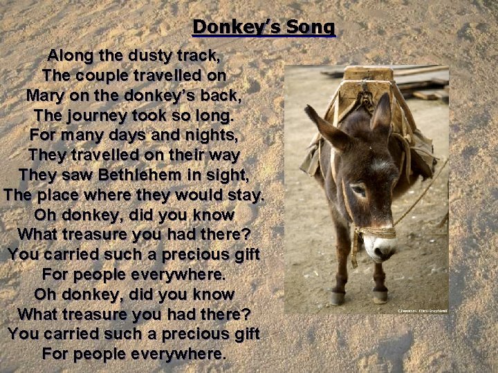 Donkey’s Song Along the dusty track, The couple travelled on Mary on the donkey’s