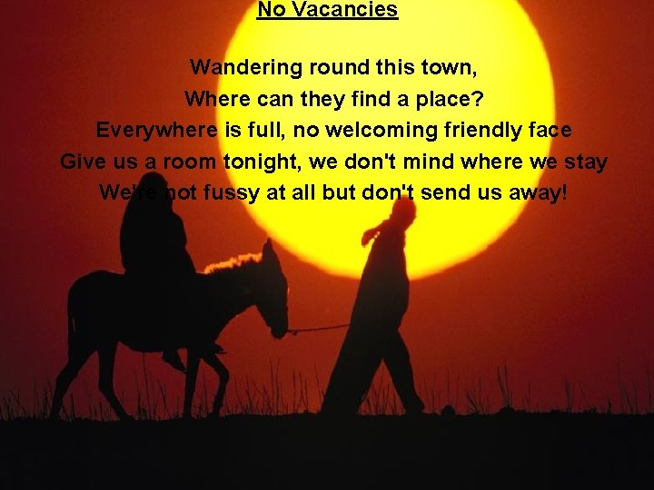 No Vacancies Wandering round this town, Where can they find a place? Everywhere is