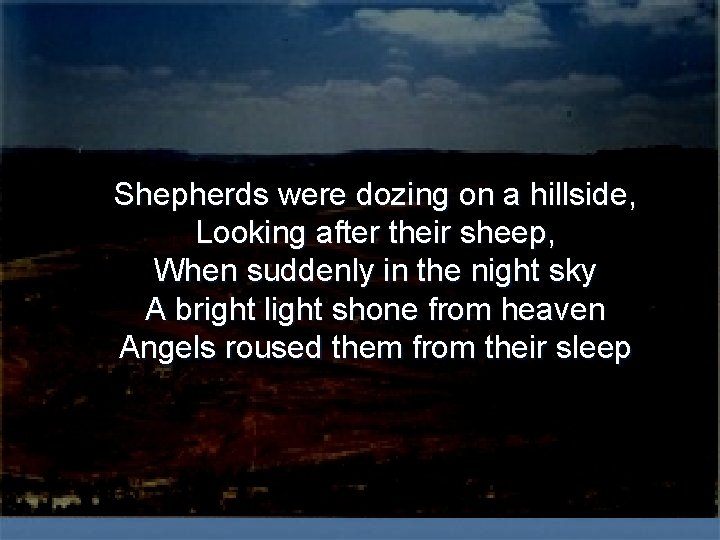 Shepherds were dozing on a hillside, Looking after their sheep, When suddenly in the