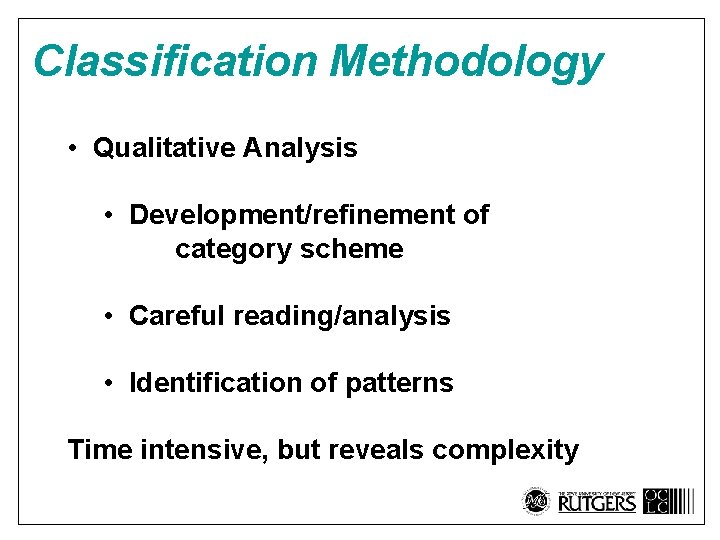 Classification Methodology • Qualitative Analysis • Development/refinement of category scheme • Careful reading/analysis •