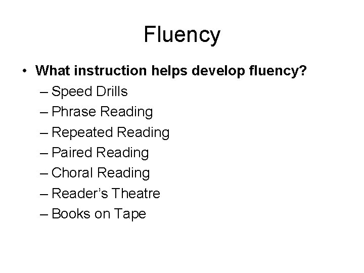 Fluency • What instruction helps develop fluency? – Speed Drills – Phrase Reading –