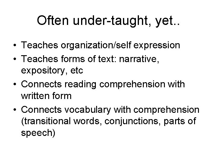 Often under-taught, yet. . • Teaches organization/self expression • Teaches forms of text: narrative,