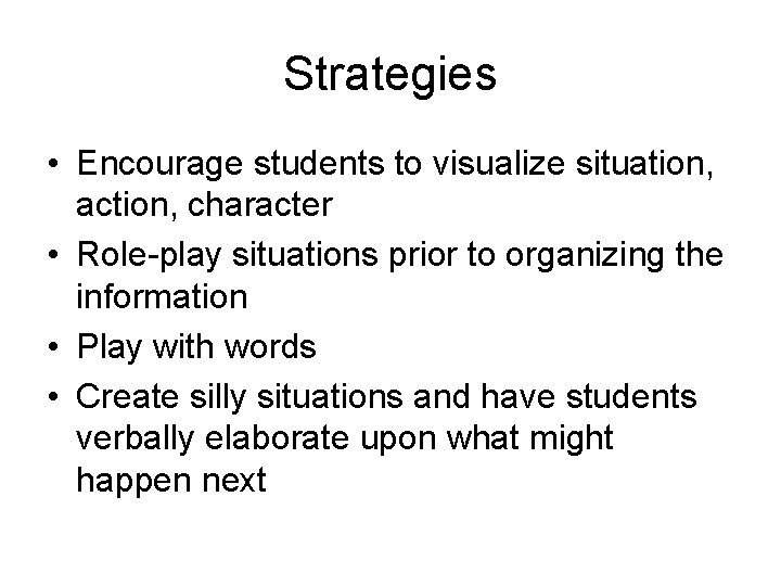 Strategies • Encourage students to visualize situation, action, character • Role-play situations prior to