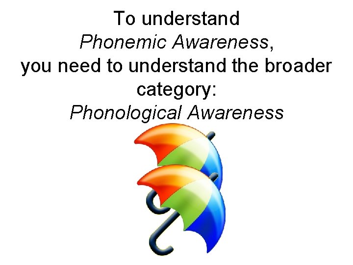 To understand Phonemic Awareness, you need to understand the broader category: Phonological Awareness 
