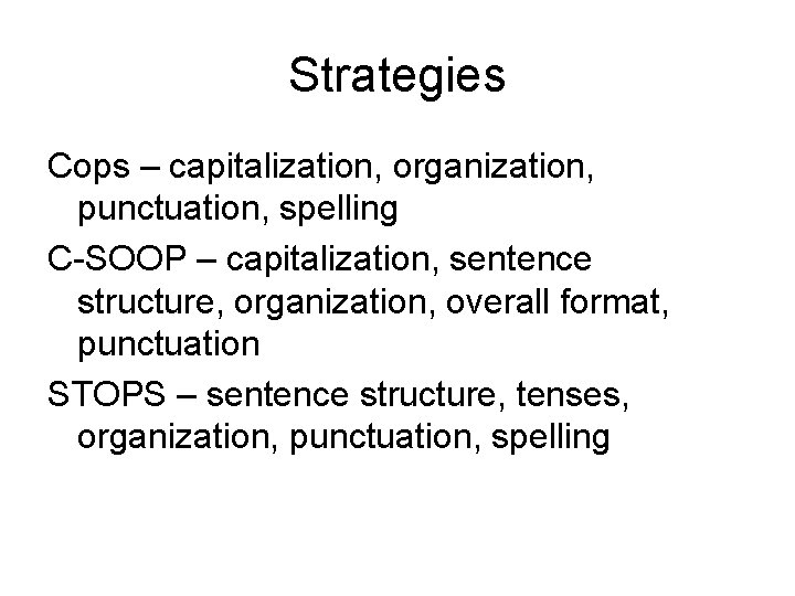 Strategies Cops – capitalization, organization, punctuation, spelling C-SOOP – capitalization, sentence structure, organization, overall