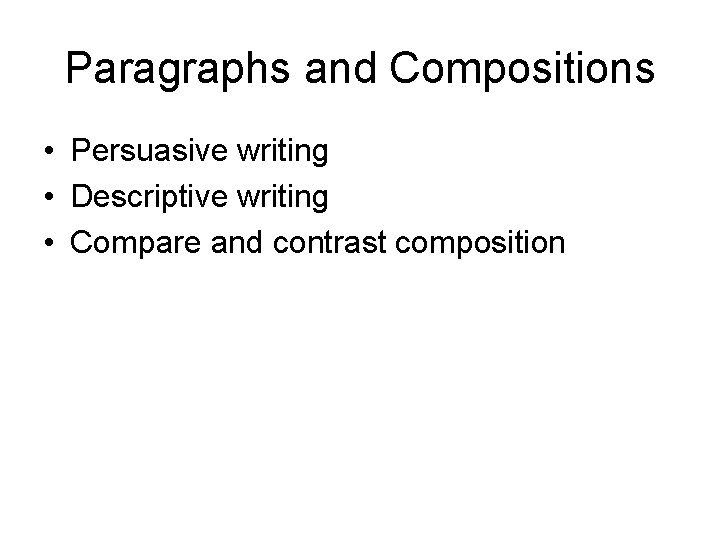 Paragraphs and Compositions • Persuasive writing • Descriptive writing • Compare and contrast composition