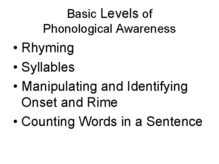Basic Levels of Phonological Awareness • Rhyming • Syllables • Manipulating and Identifying Onset