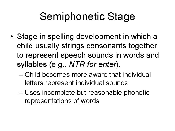 Semiphonetic Stage • Stage in spelling development in which a child usually strings consonants