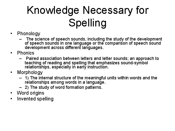 Knowledge Necessary for Spelling • Phonology – The science of speech sounds, including the