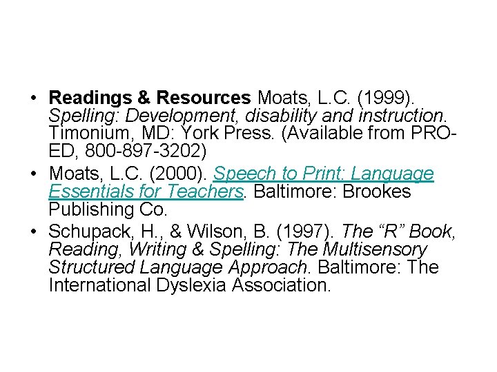  • Readings & Resources Moats, L. C. (1999). Spelling: Development, disability and instruction.