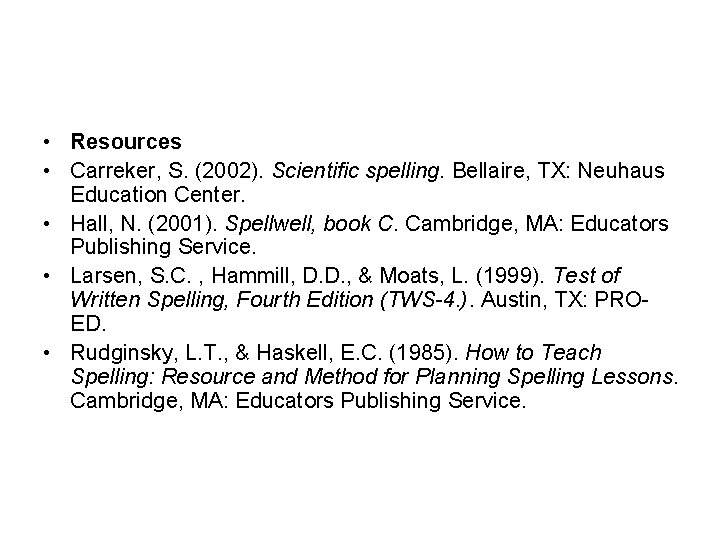  • Resources • Carreker, S. (2002). Scientific spelling. Bellaire, TX: Neuhaus Education Center.