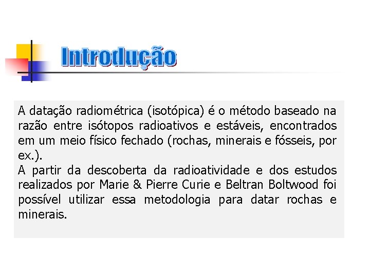 A datação radiométrica (isotópica) é o método baseado na razão entre isótopos radioativos e