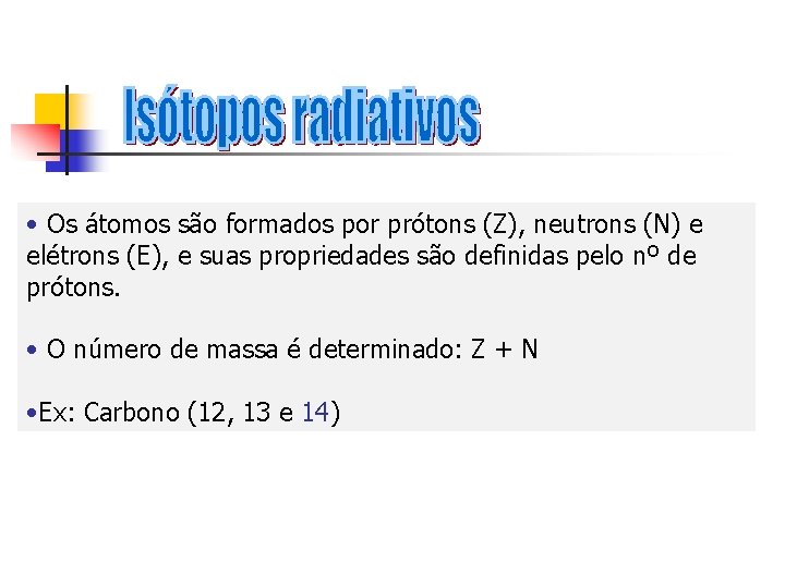  • Os átomos são formados por prótons (Z), neutrons (N) e elétrons (E),