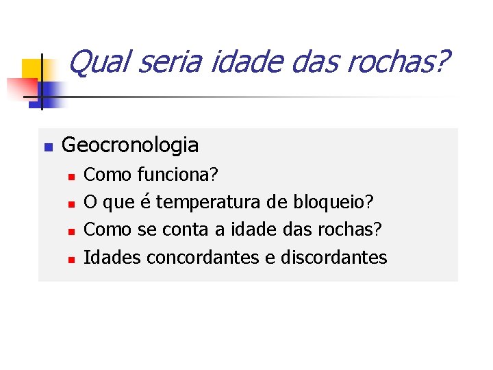 Qual seria idade das rochas? n Geocronologia n n Como funciona? O que é