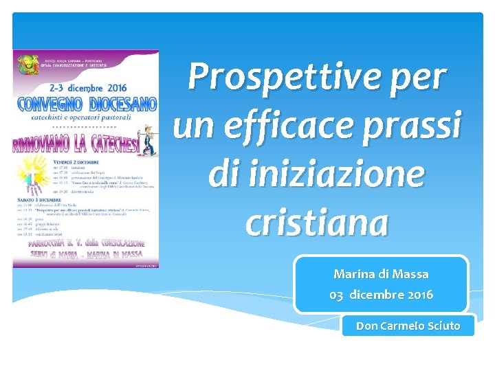 Prospettive per un efficace prassi di iniziazione cristiana Marina di Massa 03 dicembre 2016