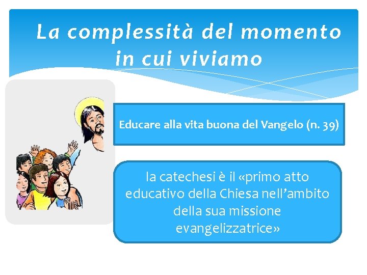 La complessità del momento in cui viviamo Educare alla vita buona del Vangelo (n.