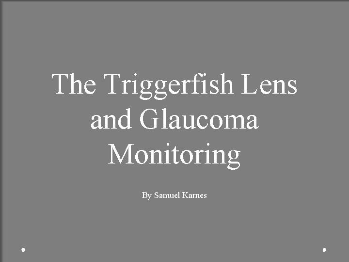 The Triggerfish Lens and Glaucoma Monitoring By Samuel Karnes 