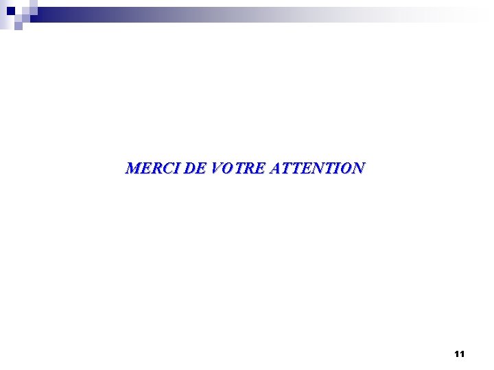 MERCI DE VOTRE ATTENTION 11 