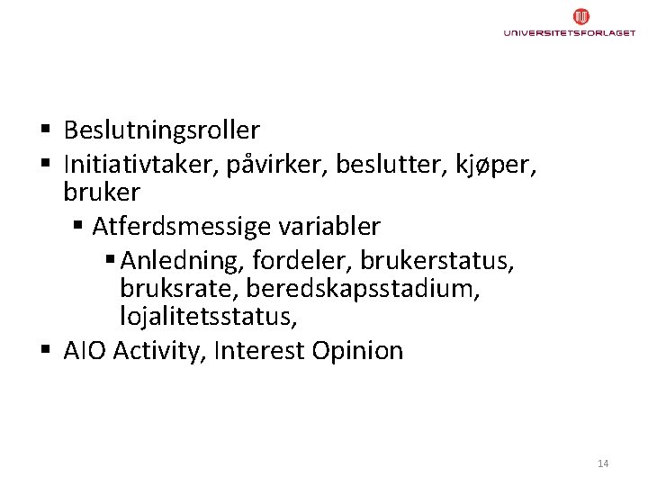 § Beslutningsroller § Initiativtaker, påvirker, beslutter, kjøper, bruker § Atferdsmessige variabler § Anledning, fordeler,