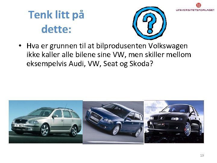 Tenk litt på dette: • Hva er grunnen til at bilprodusenten Volkswagen ikke kaller