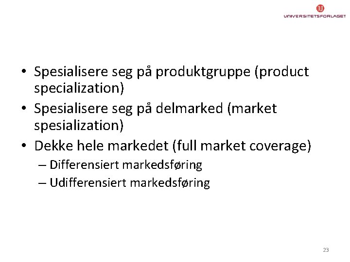  • Spesialisere seg på produktgruppe (product specialization) • Spesialisere seg på delmarked (market